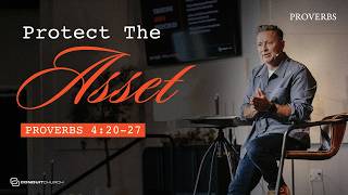 Protect The Asset | Proverbs 4:20-27 | June 7, 2026