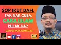 Dato Ustaz Kazim Elias - SOP IKUT DAH, TAK NAK CUBA CARA ISLAM PULAK KA?
