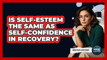Is Self-esteem The Same As Self-confidence In Recovery? - Mind Over Substance