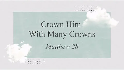 Crown Him with Many Crowns; Matthew 28; Bennie Tom...