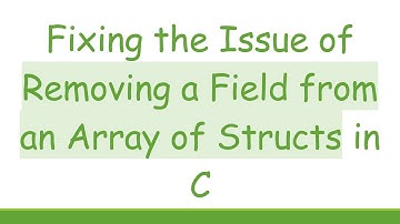 Fixing the Issue of Removing a Field from an Array of Structs in C