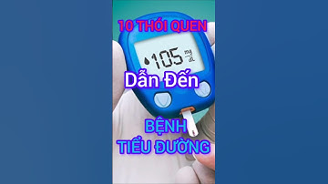 10 Thói Quen Dẫn Đến Bệnh Tiểu Đường #dinhduong #health #suckhoe