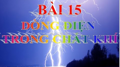 DÒNG ĐIỆN TRONG CHẤT KHÍ - BÀI 15 - VẬT LÍ 11 - NGUYỄN DUY HÙNG