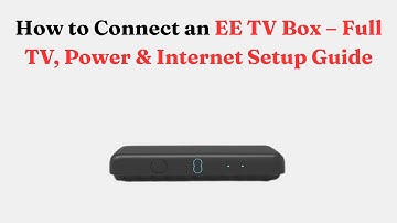 How to Connect an EE TV Box – Full TV, Power & Internet Setup Guide