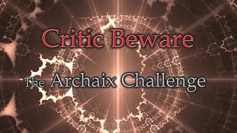 The Archaix Challenge...Critic Beware
