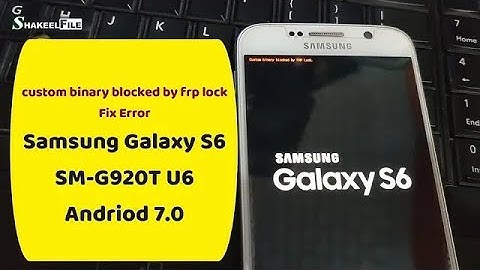 Samsung Galaxy S6 (SM-G920T) U6 custom binary blocked by FRP lock Error Fix | Shakeel File
