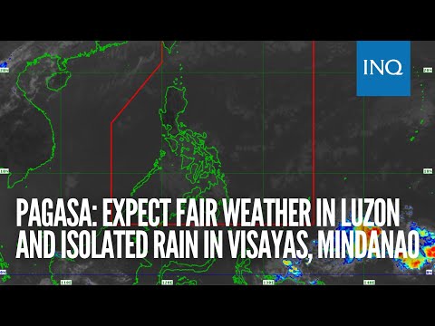 Pagasa: Expect fair weather in Luzon and isolated rain in Visayas, Mindanao