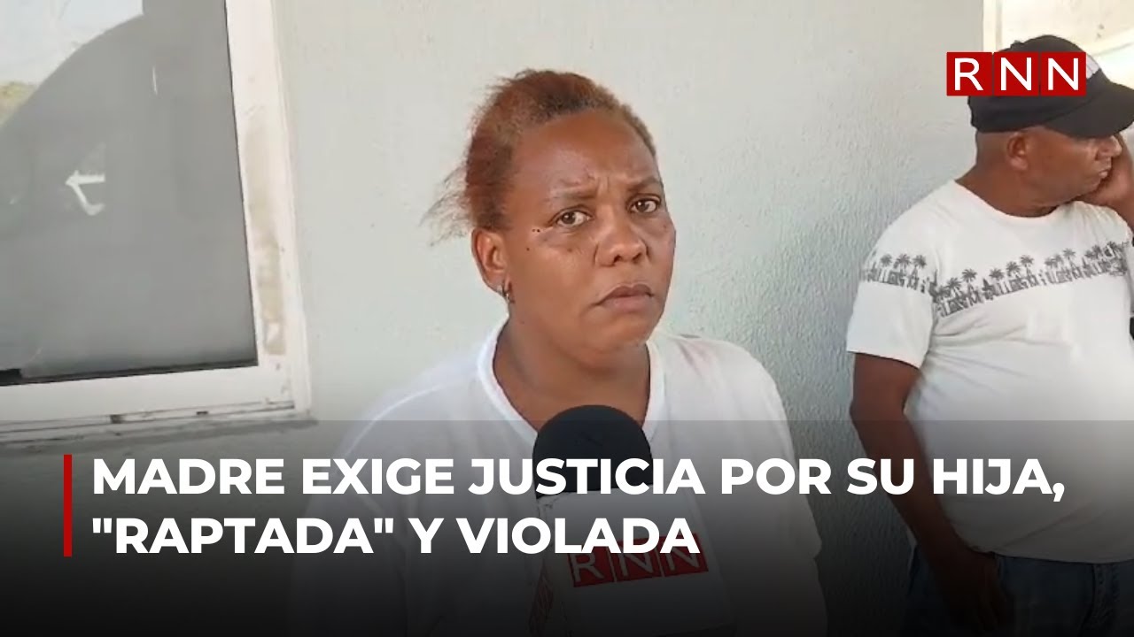 Madre exige justicia por su hija, "raptada" y violada en Los Alcarrizos ...