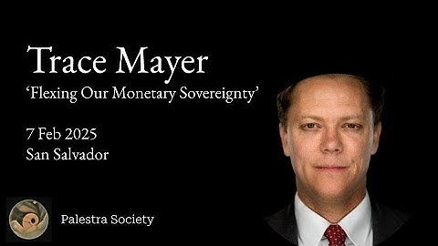 Flexing Our Monetary Sovereignty – Trace Mayer at Palestra