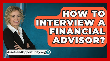 How To Interview A Financial Advisor? - AssetsandOpportunity.org