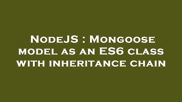 NodeJS : Mongoose model as an ES6 class with inheritance chain