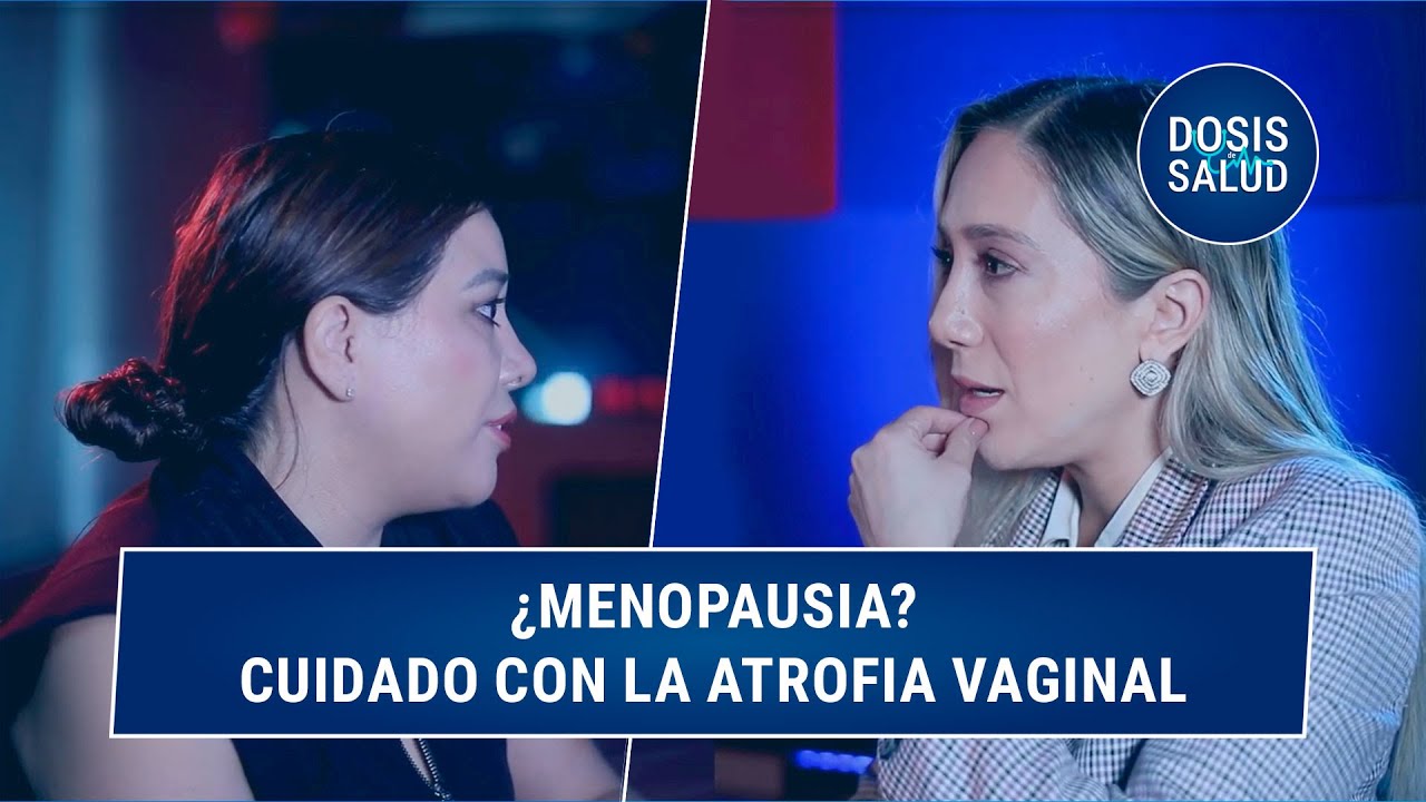 Menopausia y atrofia vaginal: Síntomas que no hay que ignorar | Dosis de Salud