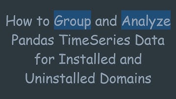 How to Group and Analyze Pandas TimeSeries Data for Installed and Uninstalled Domains