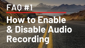 FAQ #1 - How to Enable & Disable Audio Recording on Your Dash Cam