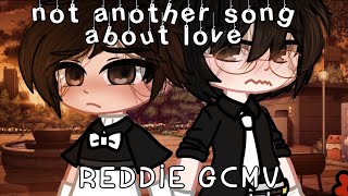 Not Another Song About Love||Reddie/IT GCMV