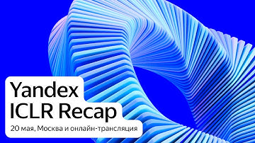 Yandex ICLR Recap