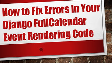 How to Fix Errors in Your Django FullCalendar Event Rendering Code