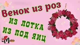 Как сделать венок из роз из коробки из-под яиц Как сделать венок из роз из коробки из-под яиц