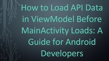 How to Load API Data in ViewModel Before MainActivity Loads: A Guide for Android Developers