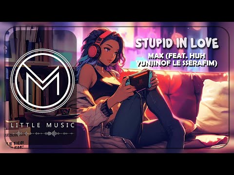 MAX - STUPID IN LOVE (feat. HUH YUNJIN of LE SSERAFIM) [Lyrics]