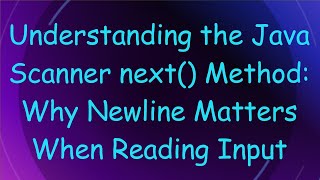 Understanding the Java Scanner next() Method: Why Newline Matters When Reading Input