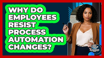 Why Do Employees Resist Process Automation Changes? - BusinessGuide360.com