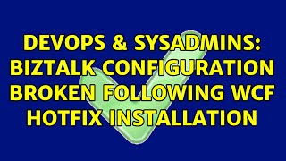 DevOps & SysAdmins: BizTalk configuration broken following WCF hotfix installation
