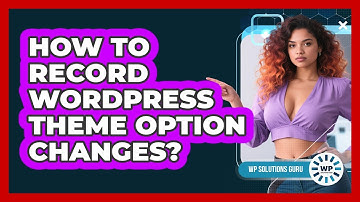 How To Record WordPress Theme Option Changes?