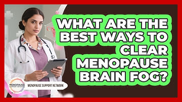 What Are The Best Ways To Clear Menopause Brain Fog? - Menopause Support Network