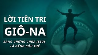 LỜI TIÊN TRI ĐÁNG KINH NGẠC CỦA GIÔ-NA \/\/ BẰNG CHỨNG CHÚA JESUS LÀ ĐẤNG CỨU THẾ!