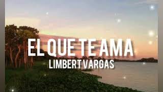 Miniatura de vídeo de "Limbert Vargas - El que te ama(letra)"