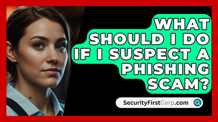 What Should I Do If I Suspect A Phishing Scam? - SecurityFirstCorp.com