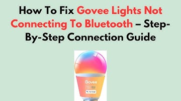 How To Fix Govee Lights Not Connecting To Bluetooth – Step-By-Step Connection Guide
