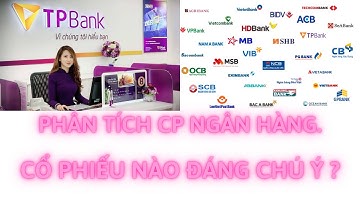 PHÂN TÍCH CỔ PHIẾU NGÀNH NGÂN HÀNG. NHỮNG CỔ PHIẾU NÀO ĐÁNG CHÚ Ý ? TPB, VPB, OCB, MSB, BVB, SHB...
