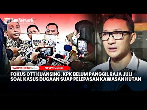Fokus OTT Kuansing, KPK Belum Panggil Raja Juli soal Kasus Dugaan Suap Pelepasan Kawasan Hutan
