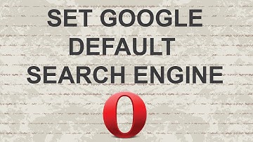 How to make Google your default search engine in Opera Browser