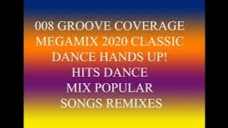 008 GROOVE COVERAGE MEGAMIX 2020 CLASSIC DANCE HANDS UP! HITS DANCE MIX POPULAR SONGS REMIXES