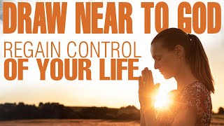 RESIST THE ENEMY, DRAW NEAR TO GOD, AND REGAIN CONTROL OF YOUR LIFE - CHRISTIAN MOTIVATION
