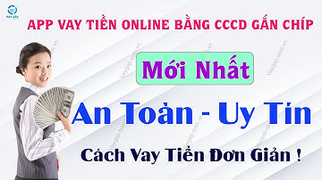 App vay tiền online bằng CCCD gắn chíp mới nhất: Cách vay tiền online uy tín và an toàn