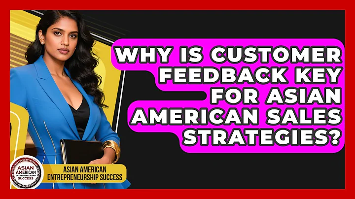 Why Is Customer Feedback Key For Asian American Sales Strategies?