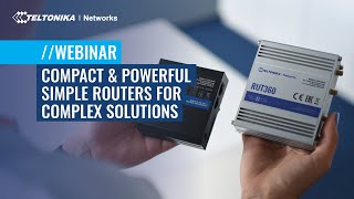 Compact & Powerful: Simple Routers for Complex Solutions | Teltonika Webinar