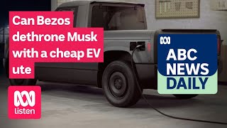 Can Bezos dethrone Musk with a cheap EV ute | ABC News Daily podcast Wealth