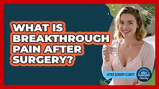 What Is Breakthrough Pain After Surgery? - After Surgery Clarity