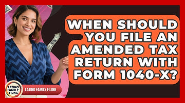 When Should You File An Amended Tax Return With Form 1040-X? - Latino Family Filing