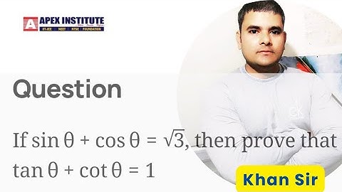 If sin θ + cos θ = √3, then prove that tan θ + cot θ = 1
