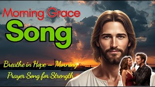 Morning Grace Songs – Breathe in Hope – Morning Prayer Song for Strength