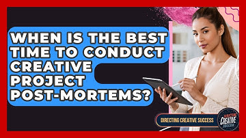 When Is The Best Time To Conduct Creative Project Post-mortems? - Directing Creative Success