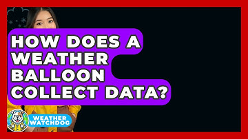 How Does A Weather Balloon Collect Data? - Weather Watchdog