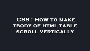 CSS : How to make tbody of html table scroll vertically