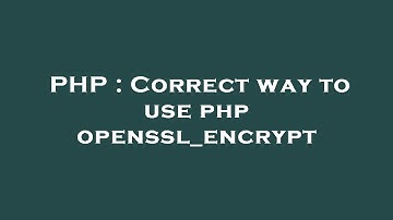 PHP : Correct way to use php openssl_encrypt